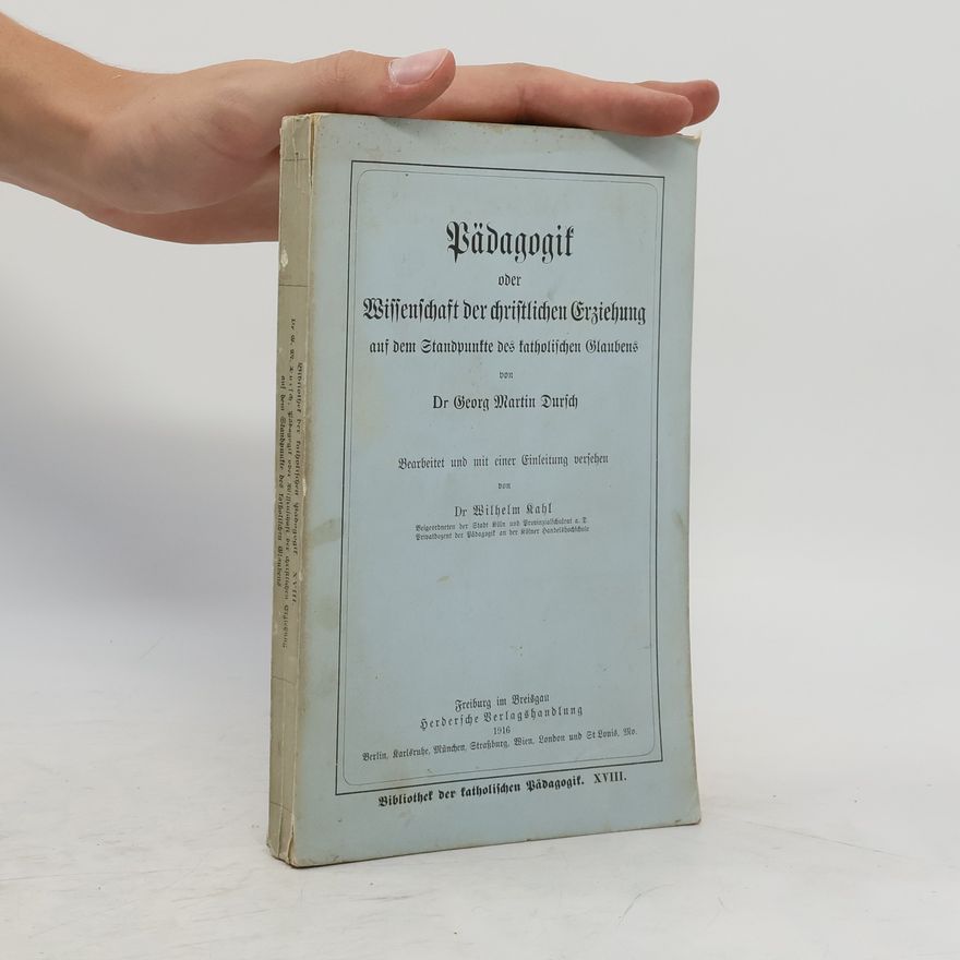 Georg Martin Dursch Pädagogik oder Wissenschaft der christlichen Erziehung auf dem Standpunkte des katholischen Glaubens