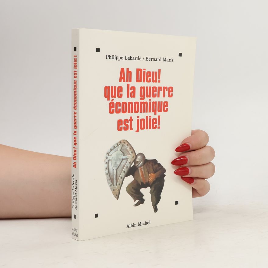 Philippe Labarde Ah Dieu! que la guerre économique est jolie!