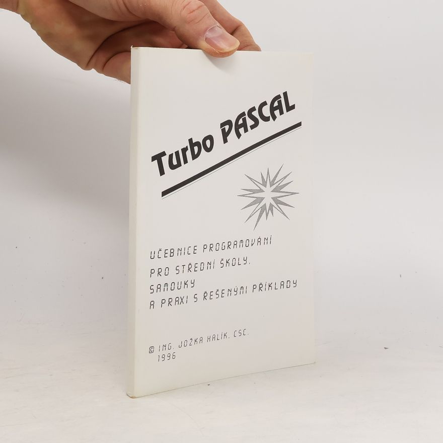 Jožka Halík Turbo Pascal. Učebnice programování pro střední školy, samouky a praxi s řešenými příklady