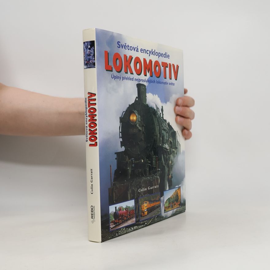 Colin Garratt Světová encyklopedie lokomotiv : Úplný přehled nejproslulejších lokomotiv světa