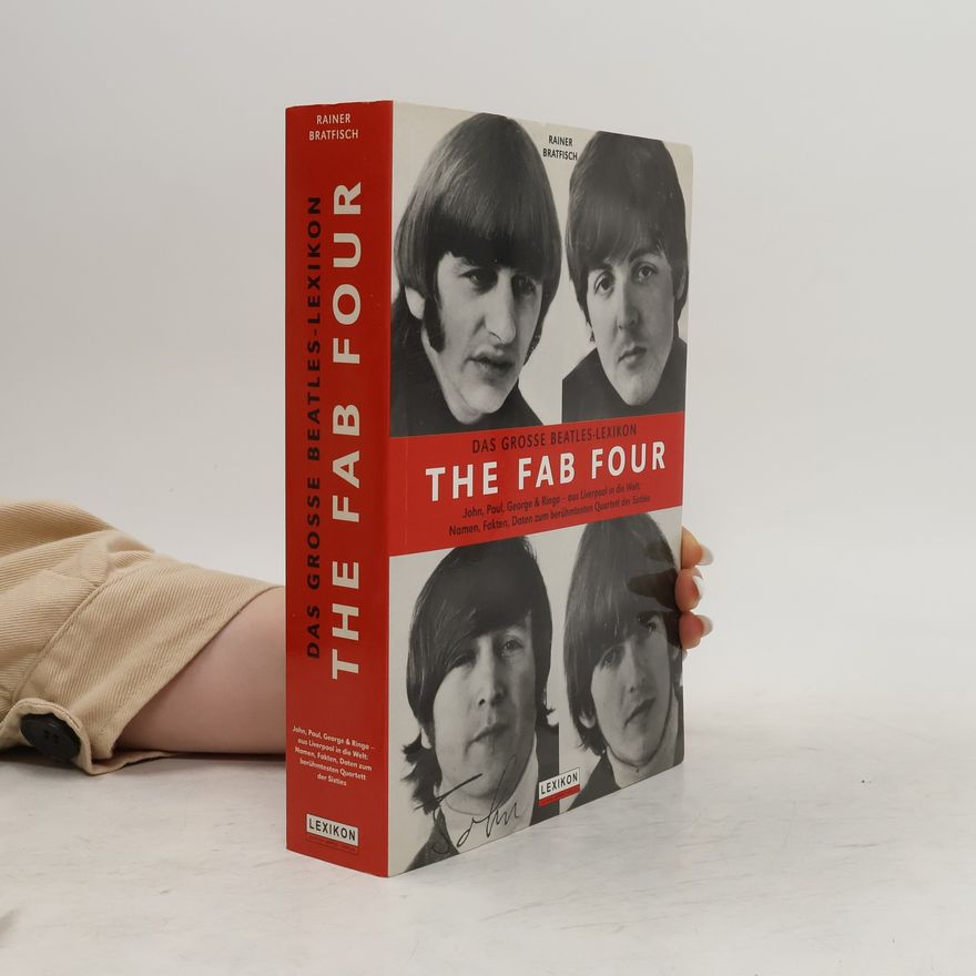 Rainer Bratfisch The Fab Four - Das grosse Beatles-Lexikon. John, Paul, George & Ringo - aus Liverpool in die Welt. Namen, Fakten, Daten zum berühmtesten Quartett der Sixties