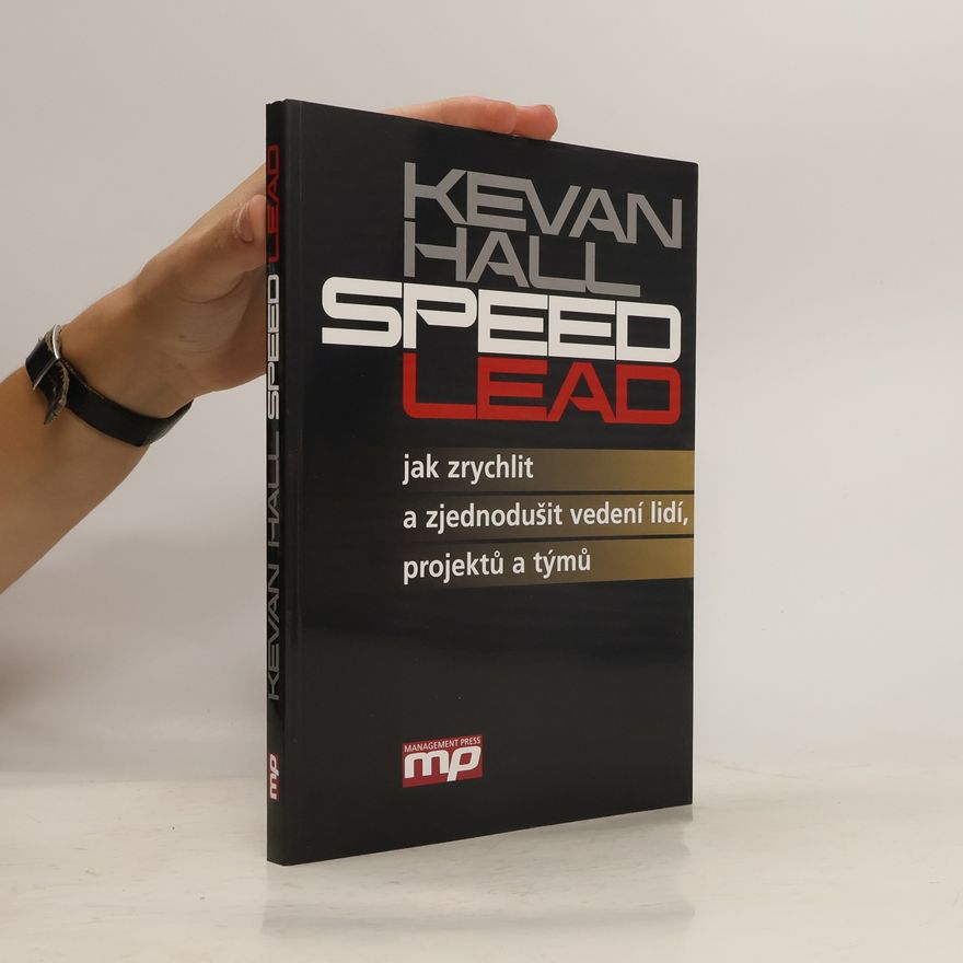 Kevan Hall Speed Lead: jak zrychlit a zjednodušit vedení lidí, projektů a týmů