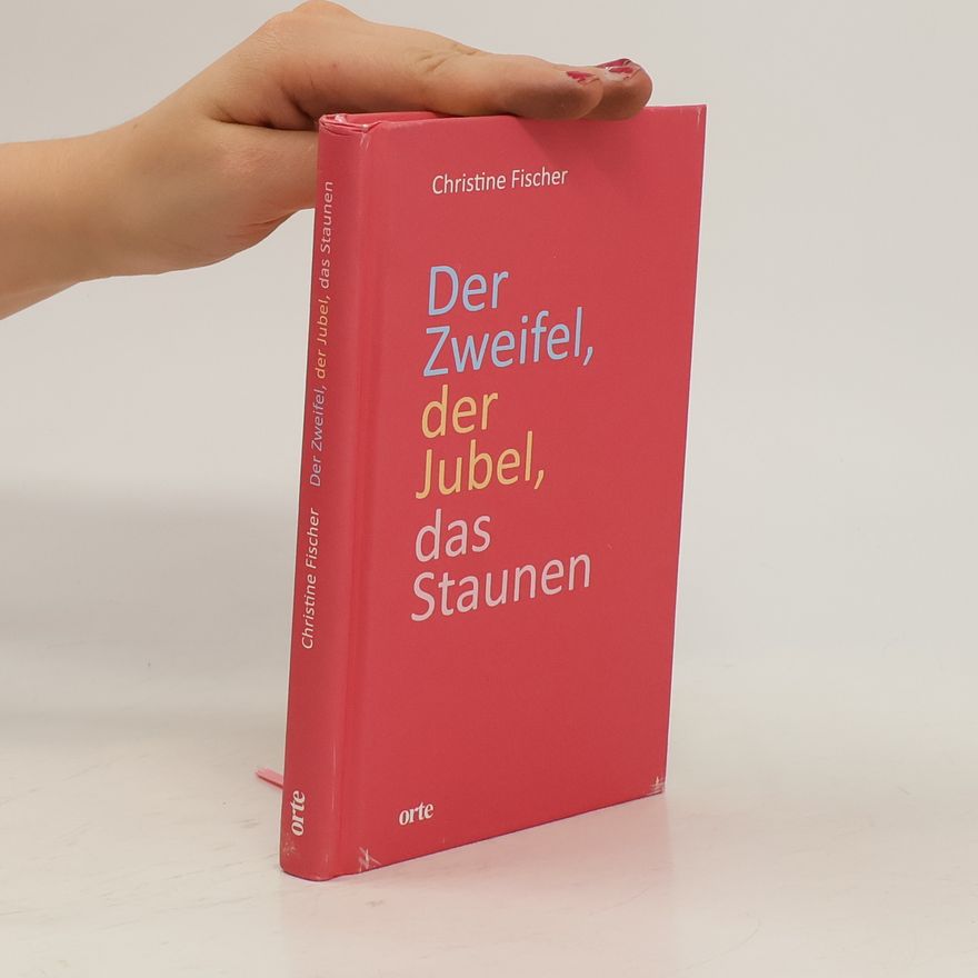 Christine Fischer Der Zweifel, der Jubel, das Staunen