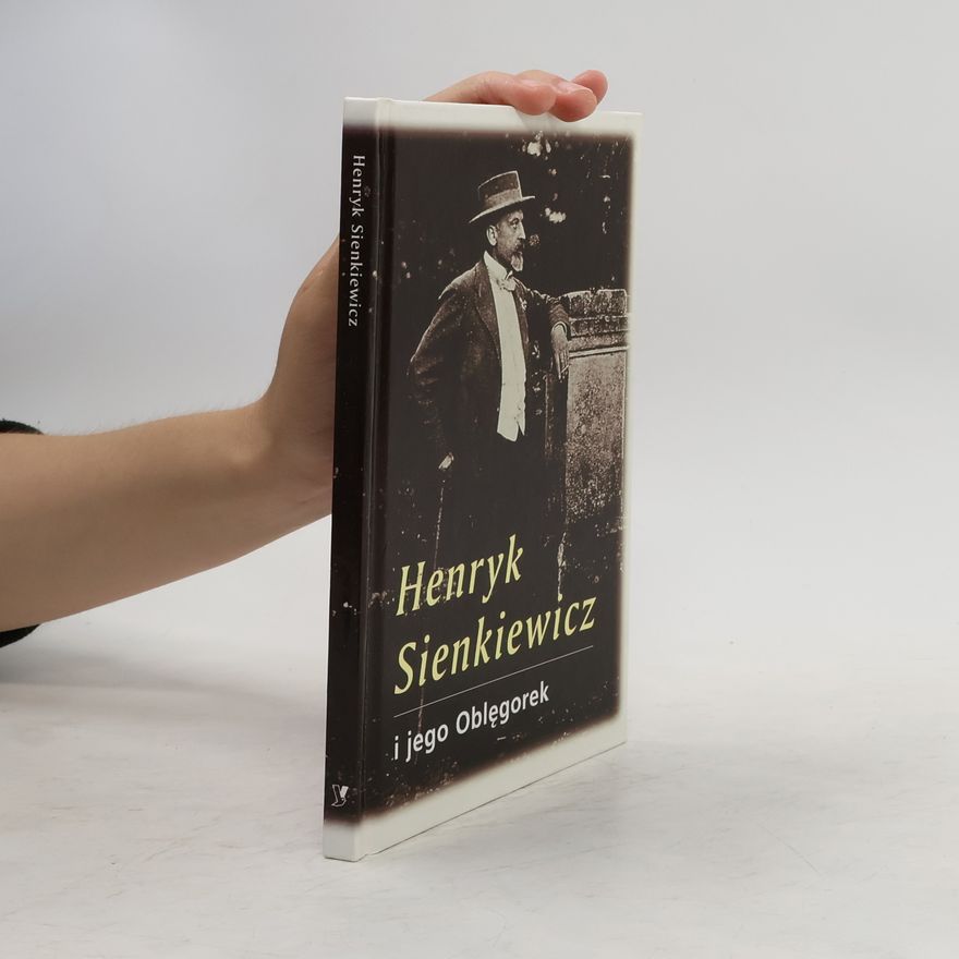 Paweł Pierściński Henryk Sienkiewicz i jego Oblęgorek
