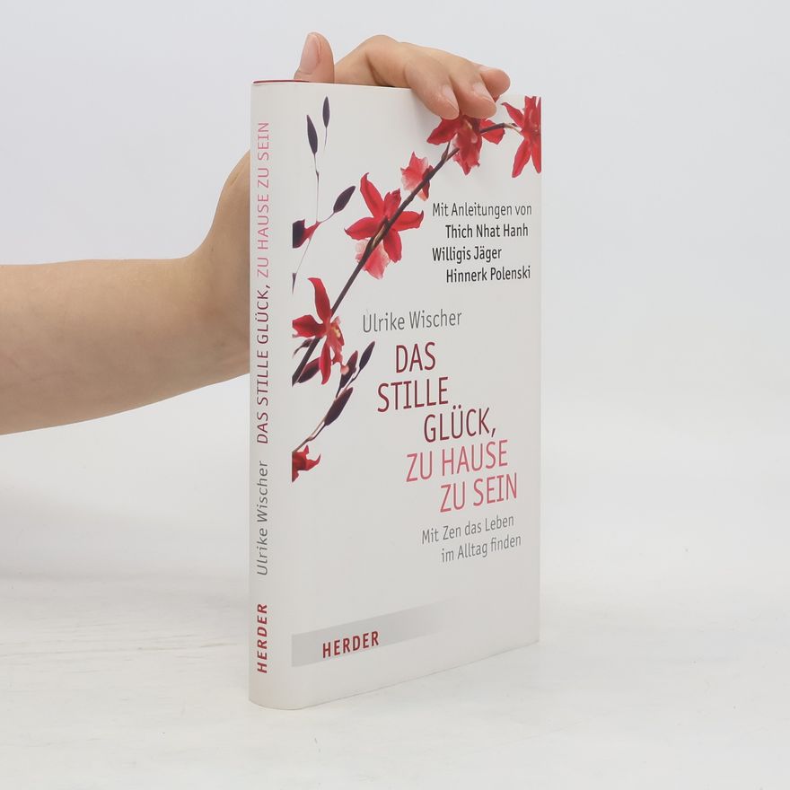 Ulrike Wischer Das stille Glück, zu Hause zu sein. Mit Zen das Leben im Alltag finden