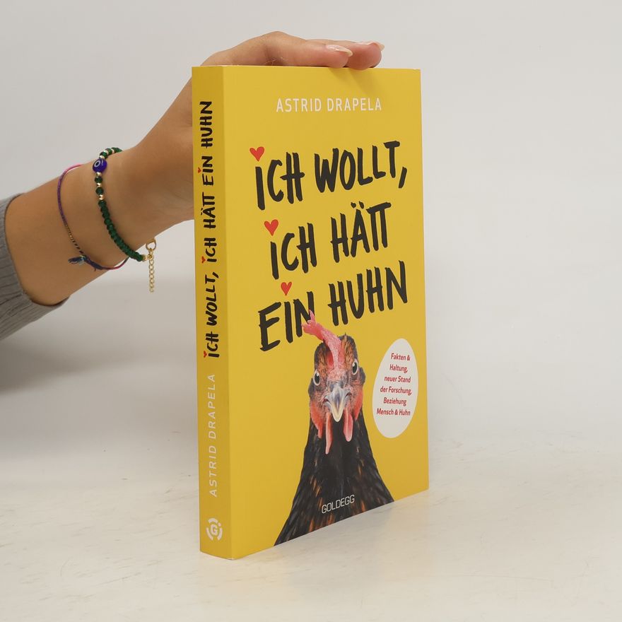 Astrid Drapela Ich wollt, ich hätt ein Huhn. Fakten & Haltung, neuer Stand der Forschung. Beziehung Mensch & Huhn. Unterhaltsam & informativ: Geschichten über Hühner & Ratgeber über Hühnerhaltung.