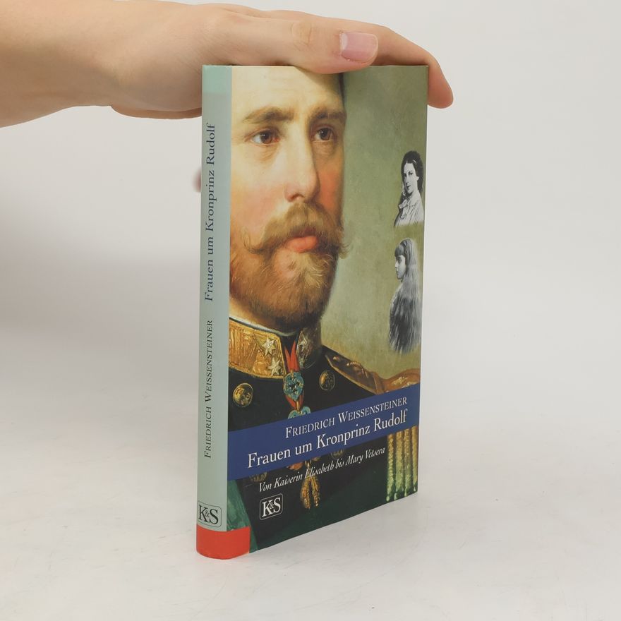 Friedrich Weissensteiner Frauen um Kronprinz Rudolf
