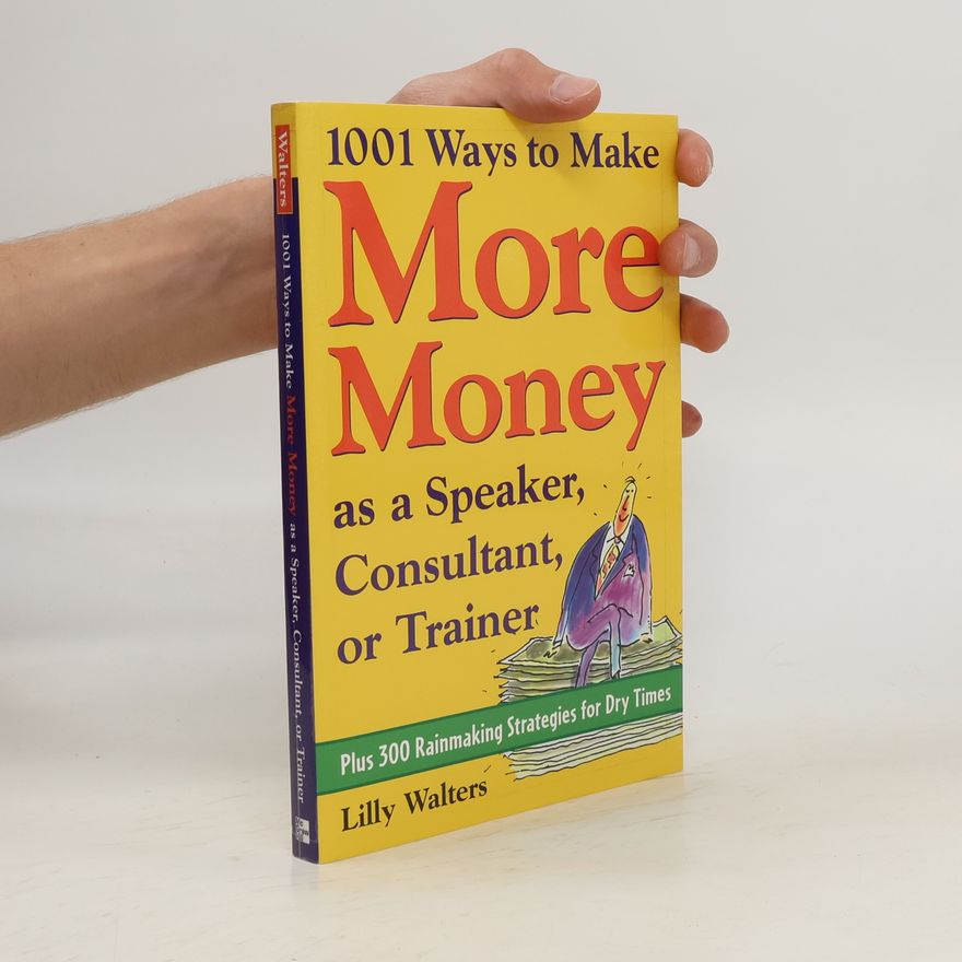 Lilly Walters 1,001 Ways to Make More Money as a Speaker, Consultant or Trainer