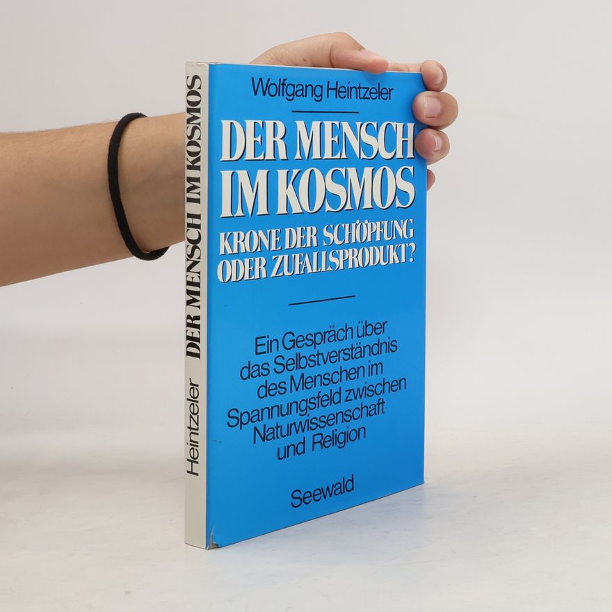 Wolfgang Heintzeler Der Mensch im Kosmos, Krone der Schöpfung oder Zufallsprodukt?