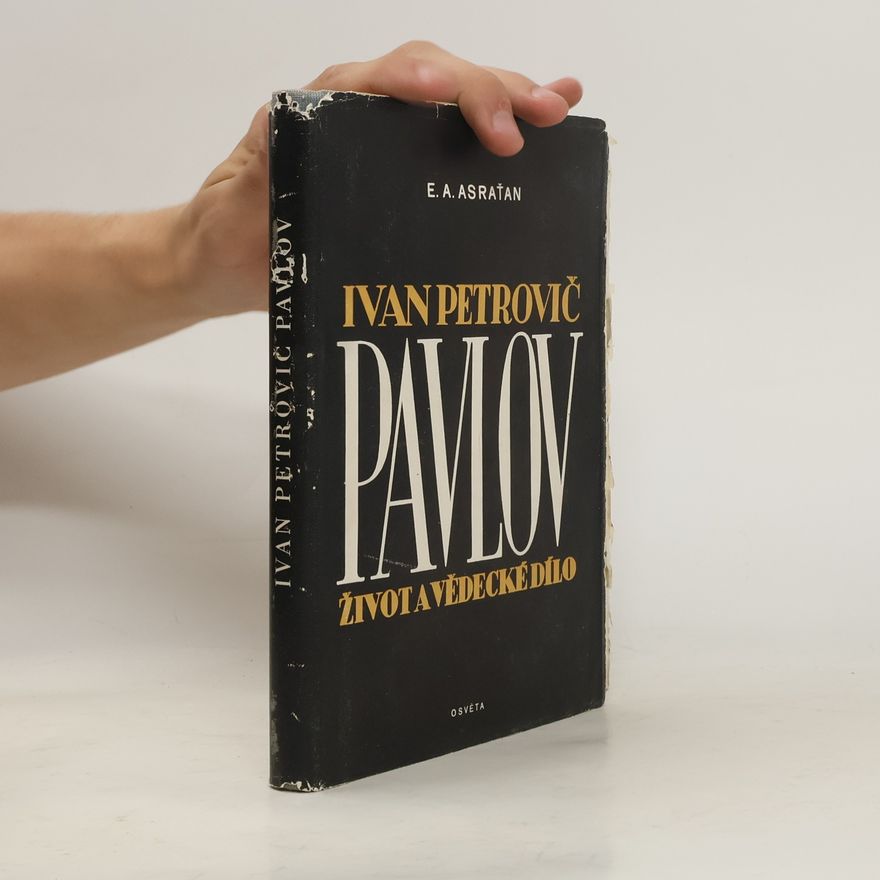 E. A. Asraťan Ivan Petrovič Pavlov: Život a vědecké dílo