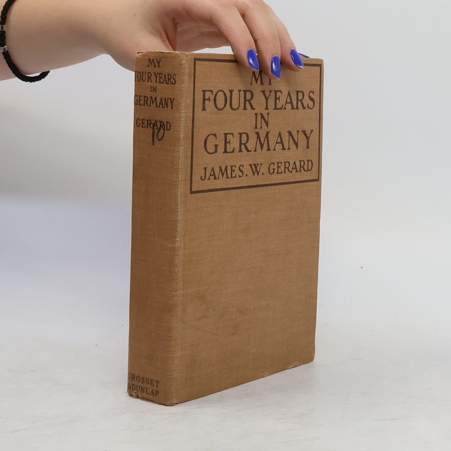 James W. Gerard My Four Years in Germany