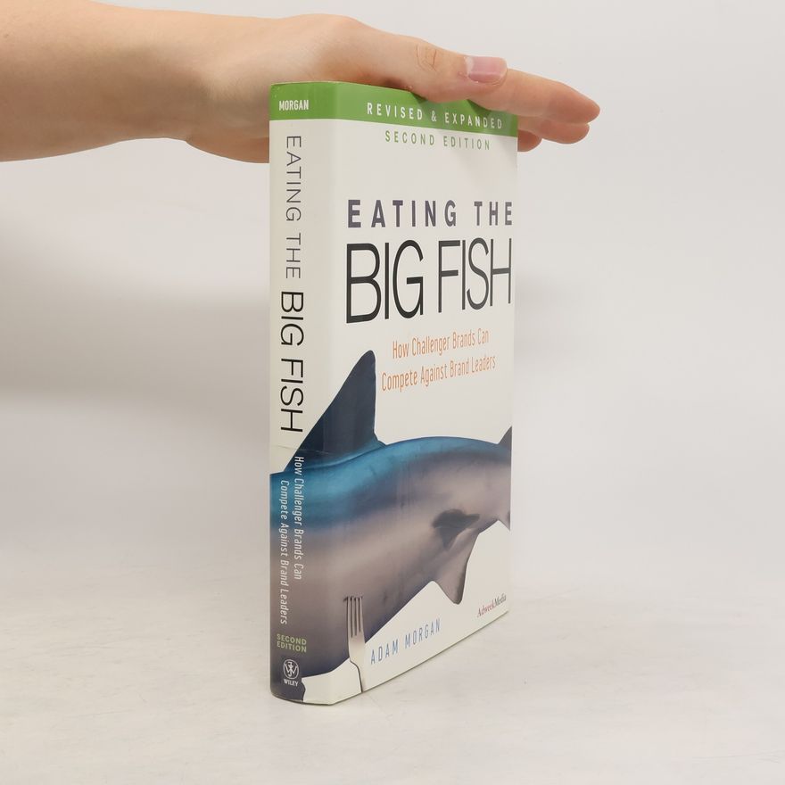 Adam Morgan Eating the big fish: How challenger brands can compete against brand leaders