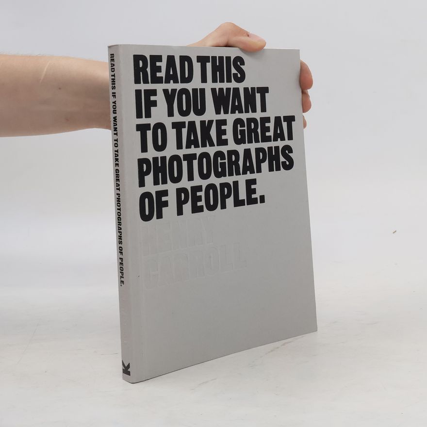 Henry Carroll Read this if you want to take great photographs of people