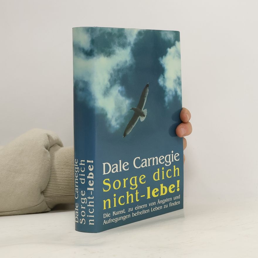 Dale Carnegie Sorge dich nicht-lebe!
