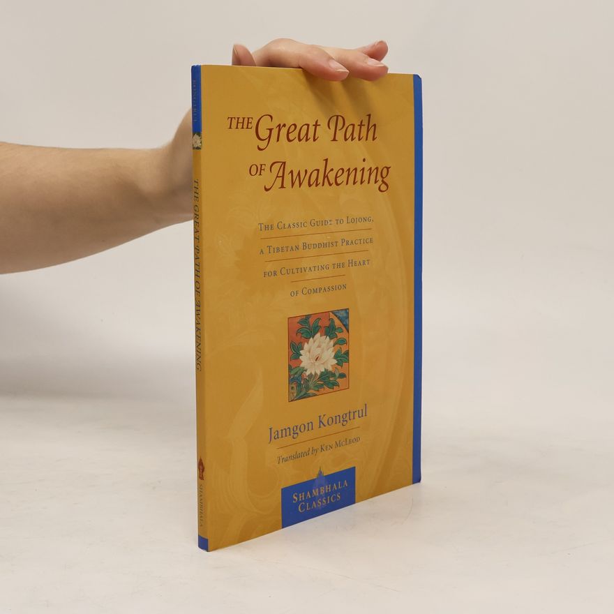 Jamgön Kongtrül The Great Path of Awakening: The Classic Guide to Lojong, a Tibetan Buddhist Practice for Cultivating the Heart of Compassion