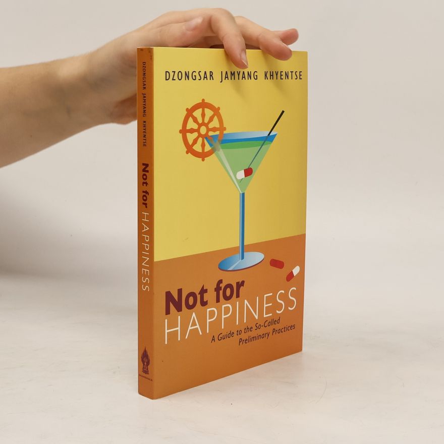 Dzongsar Jamyang Khyentse Rinpoche Not for happiness : a guide to the so-called preliminary practices