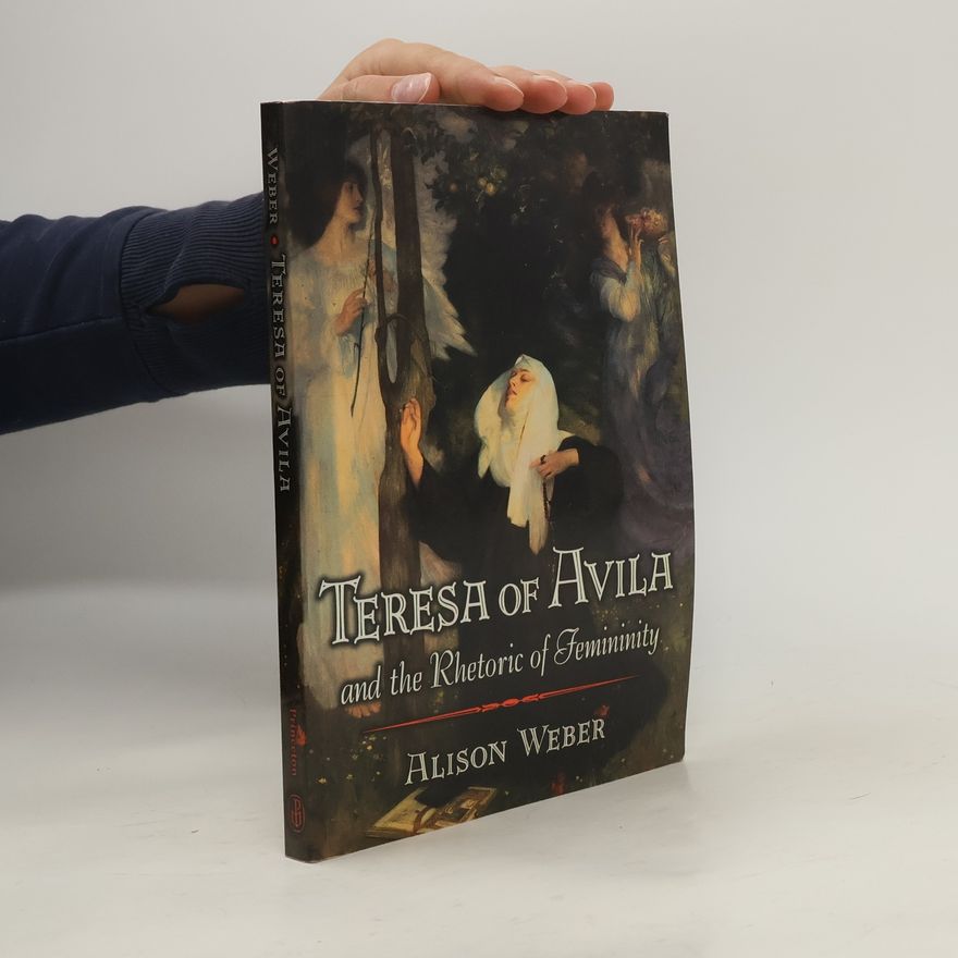 Alison Weber Teresa of Avila and the Rhetoric of Femininity