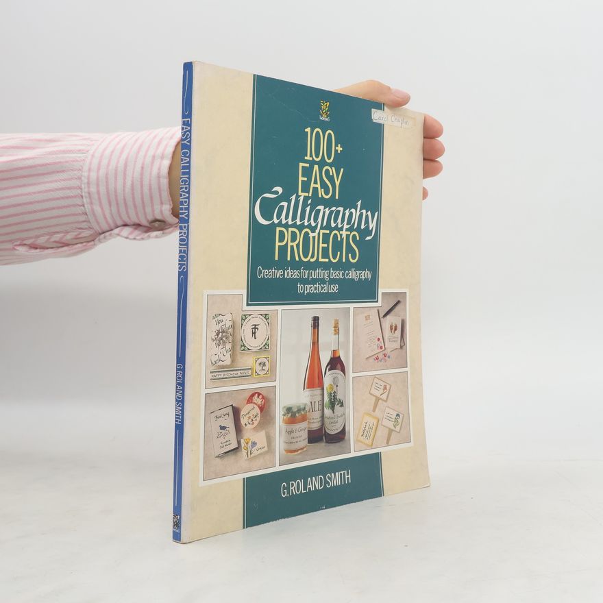 G. Roland Smith 100+ Easy Calligraphy Projects