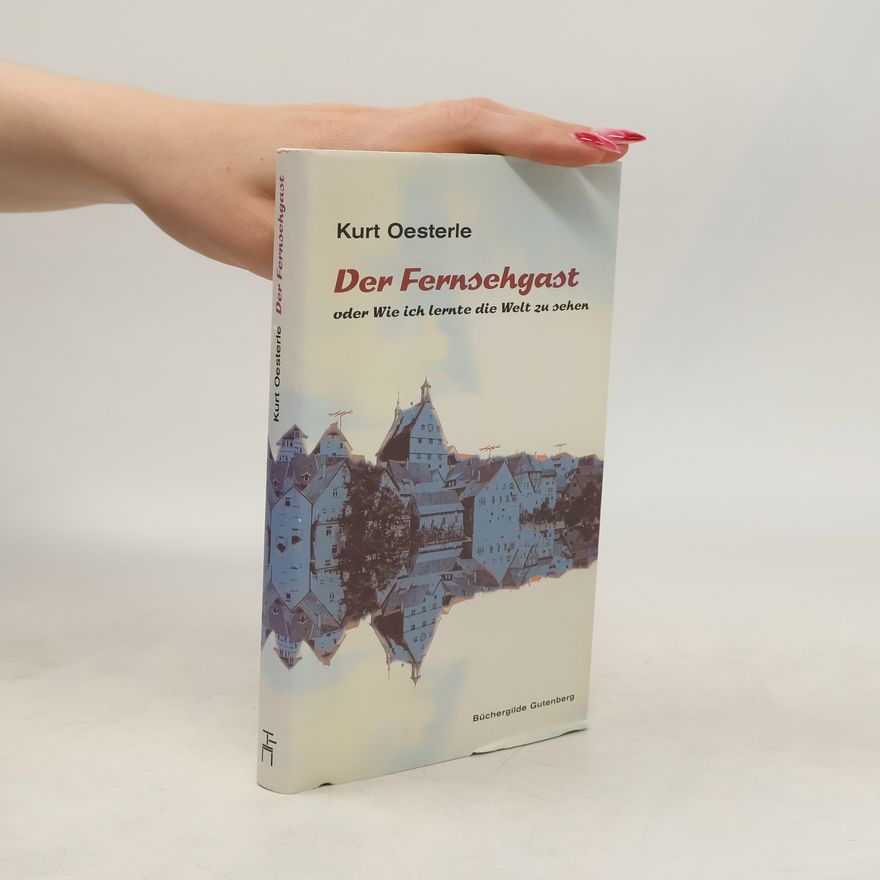 Kurt Oesterle Der Fernsehgast oder wie ich lernte die Welt zu sehen