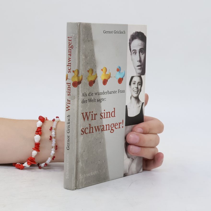 Gernot Gricksch Als die wunderbarste Frau der Welt sagte: Wir sind schwanger!