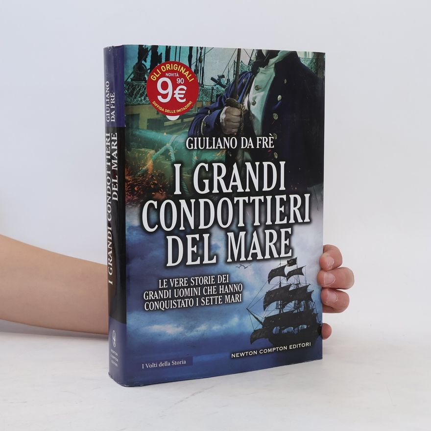 Giuliano Da Frè I grandi condottieri del mare. Le vere storie dei grandi uomini che hanno conquistato i sette mari
