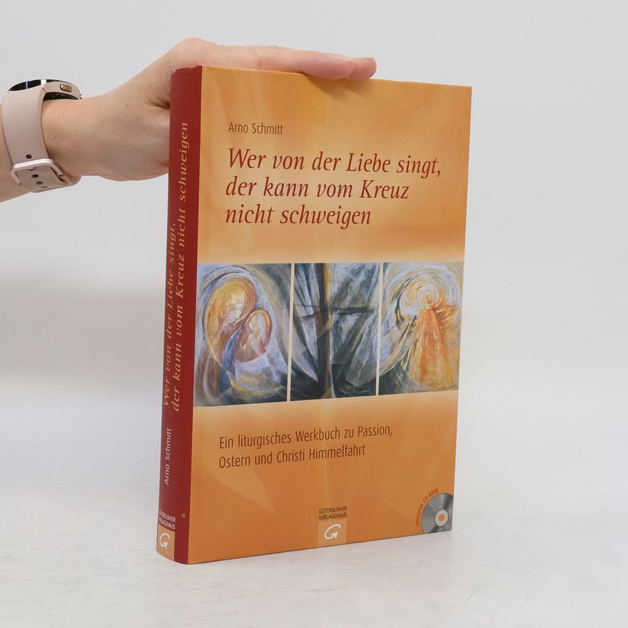 Arno Schmitt Wer von der Liebe singt, der kann vom Kreuz nicht schweigen