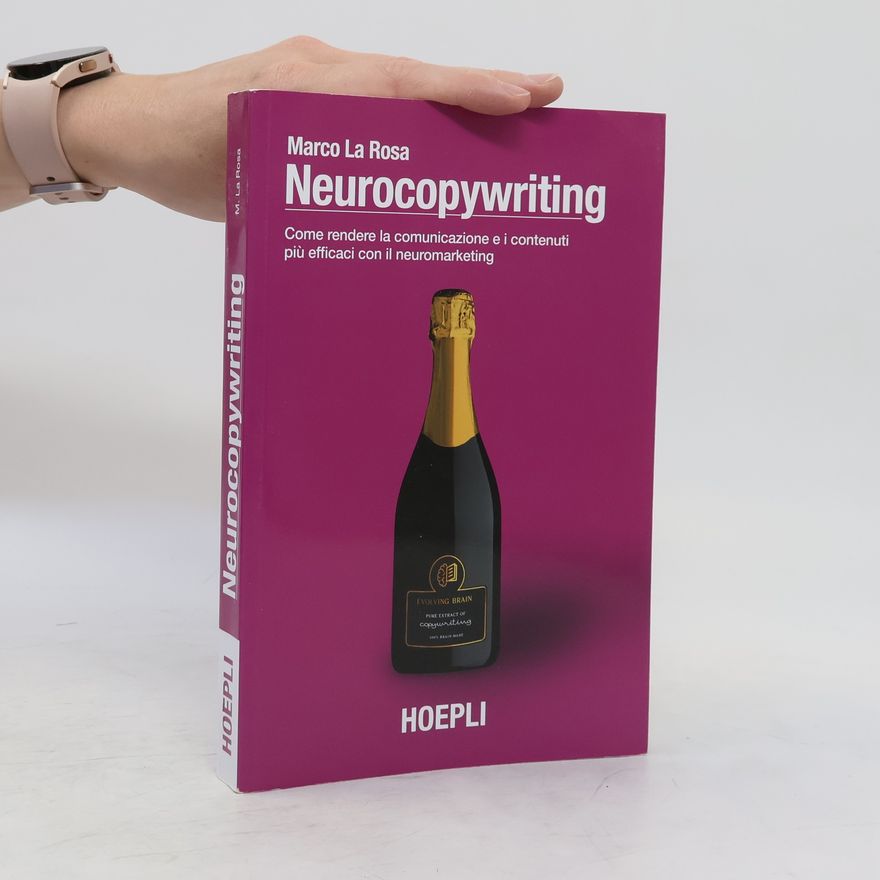 Marco La Rosa Neurocopywriting. Come rendere la comunicazione e i contenuti più efficaci con il neuromarketing