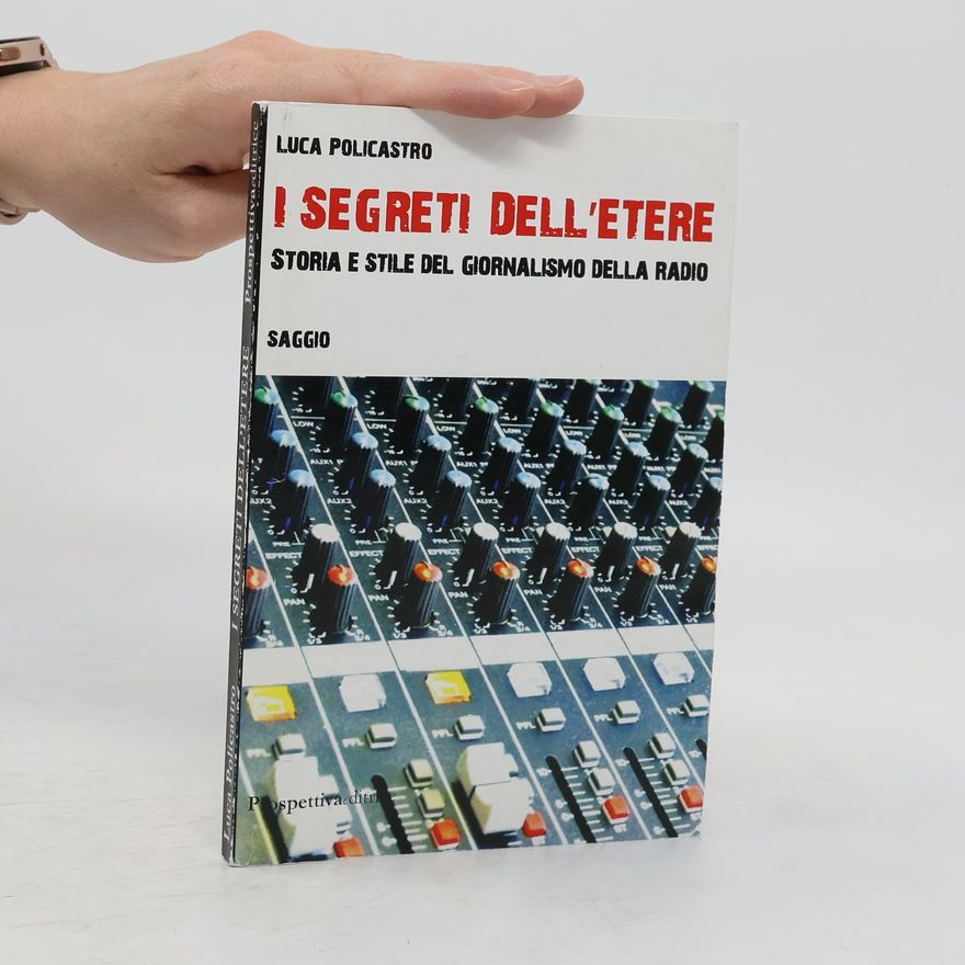 Luca Policastro I segreti dell'etere. Storia e stile del giornalismo della radio