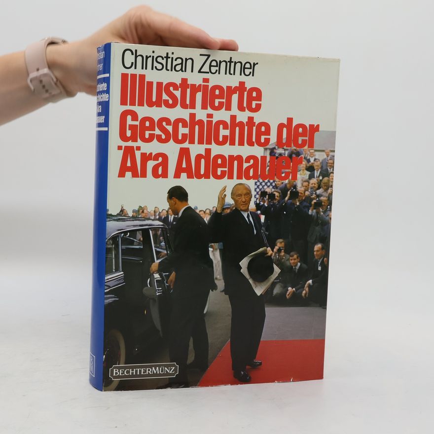Christian Zentner Illustrierte Geschichte der Ära Adenauer