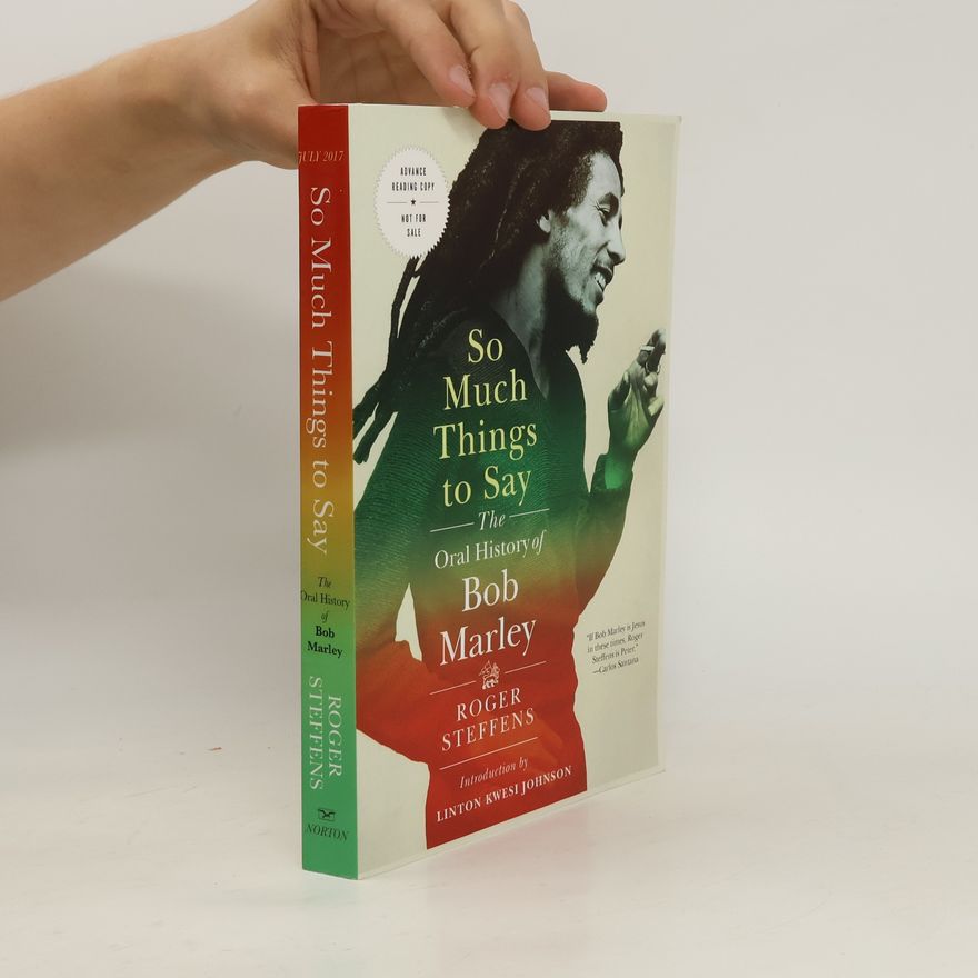 Roger Steffens So Much Things to Say. The Oral History of Bob Marley