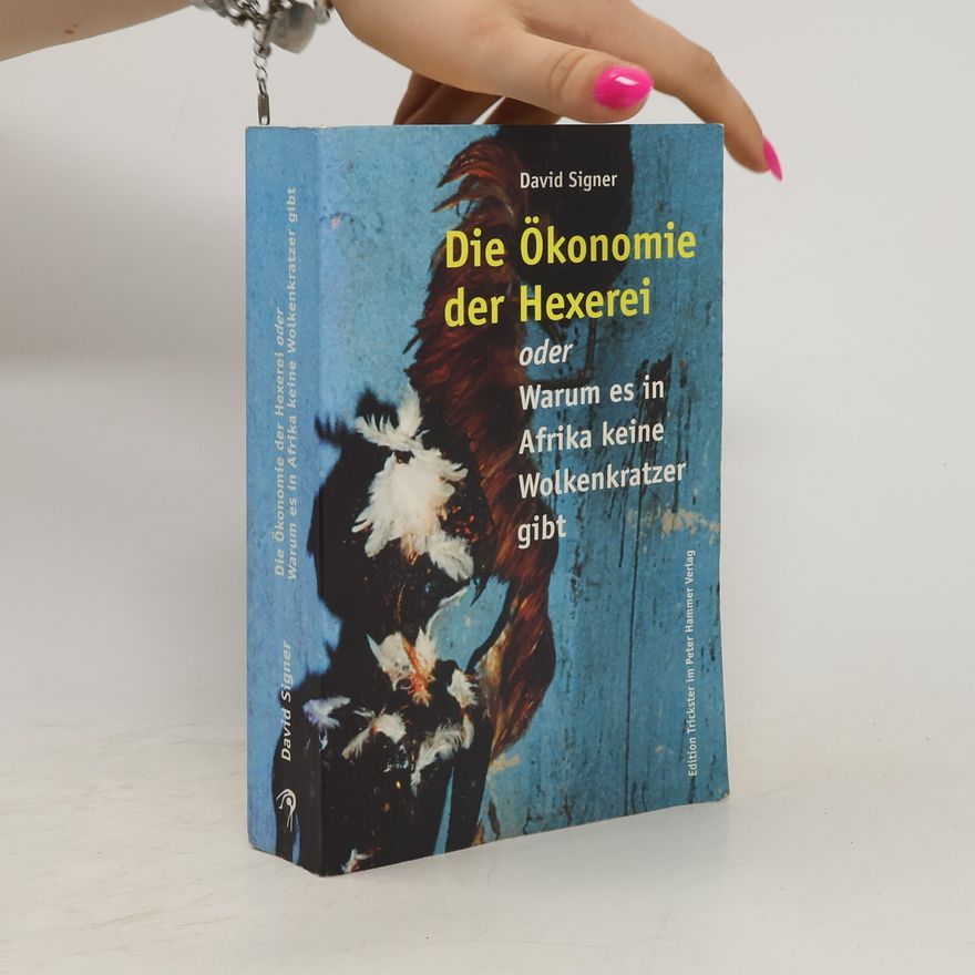 David Signer Die Ökonomie der Hexerei oder warum es in Afrika keine Wolkenkratzer gibt