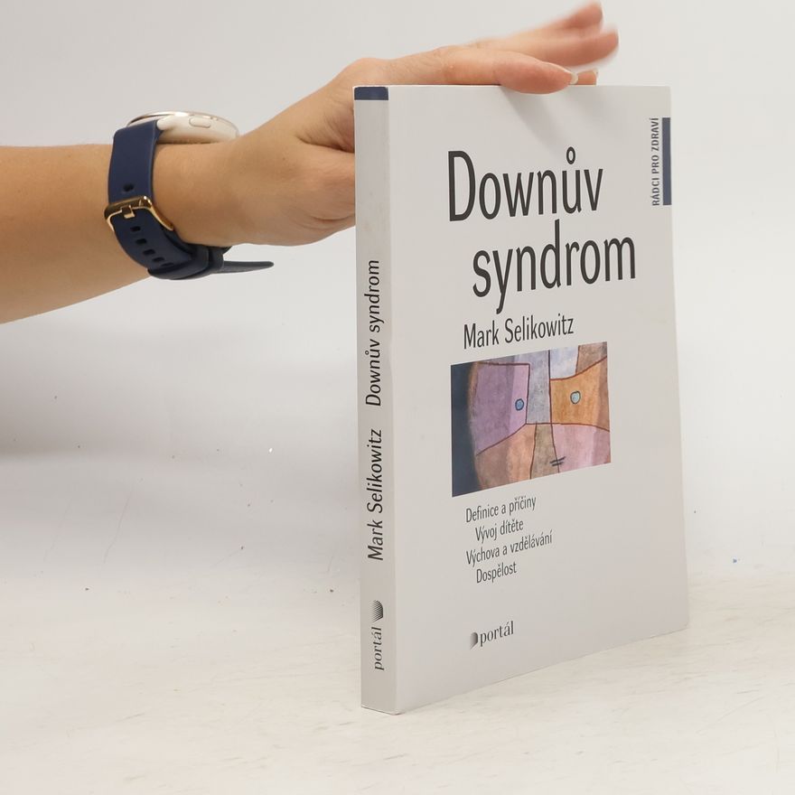 Mark Selikowitz Downův syndrom. Definice a příčiny, vývoj dítěte, výchova a vzdělání, dospělost