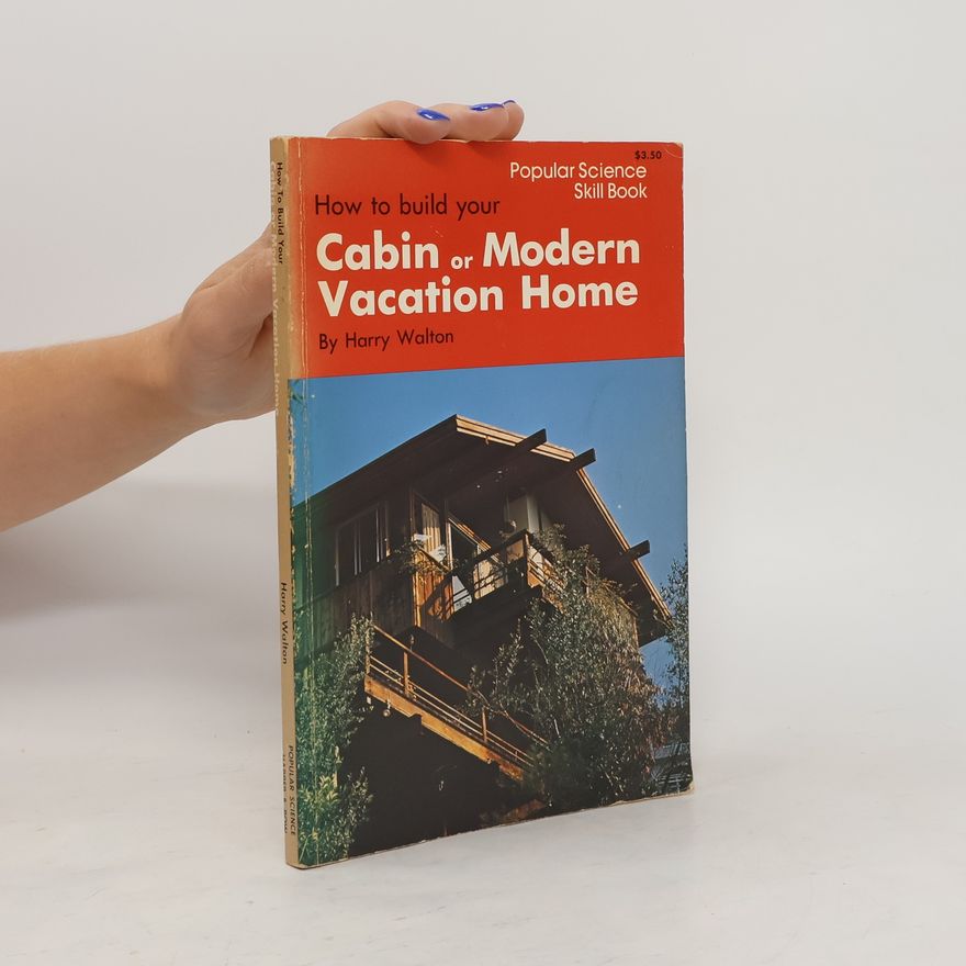 Harry Walton How to Build Your Cabin Or Modern Vacation Home