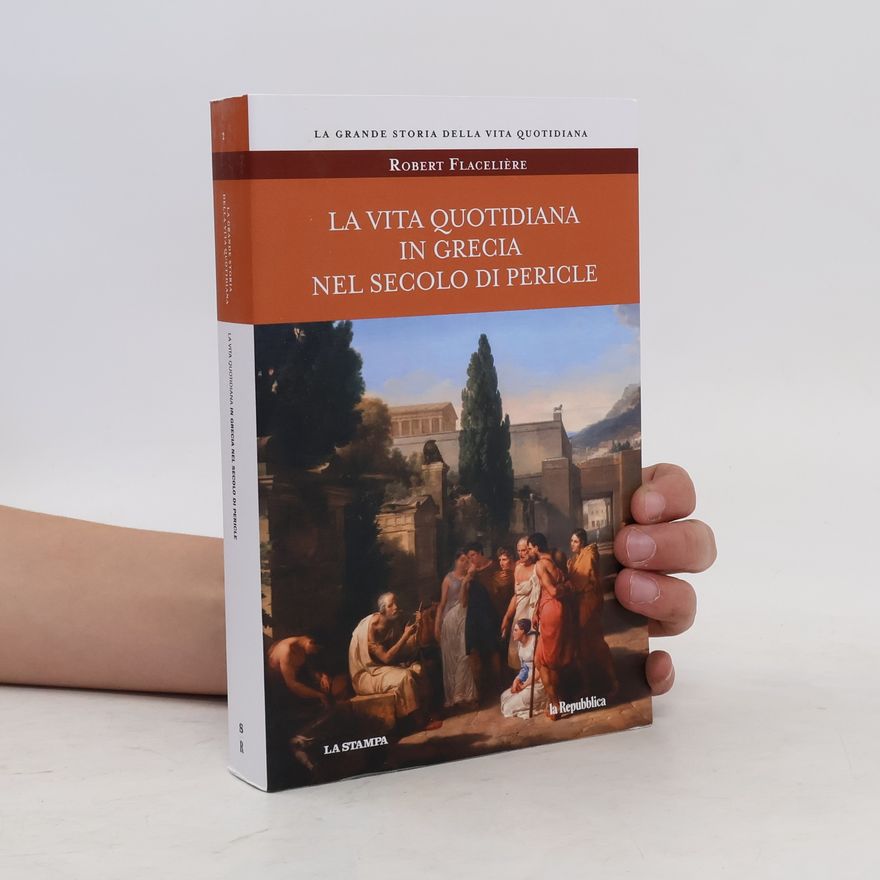 Robert Flacelière La vita quotidiana in grecia nel secolo di pericle