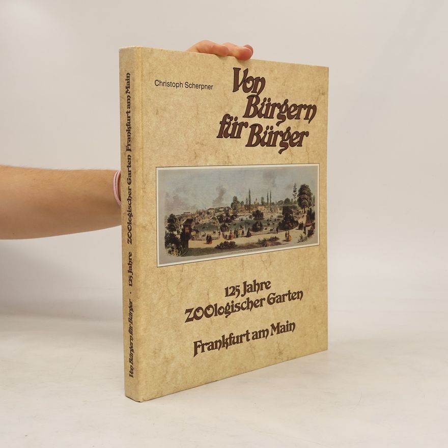 Christoph Scherpner Von Bürgern für Bürger - 125 Jahre Zoologischer Garten Frankfurt am Main
