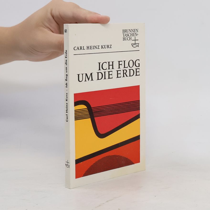Carl Heinz Kurz Ich flog um die Erde