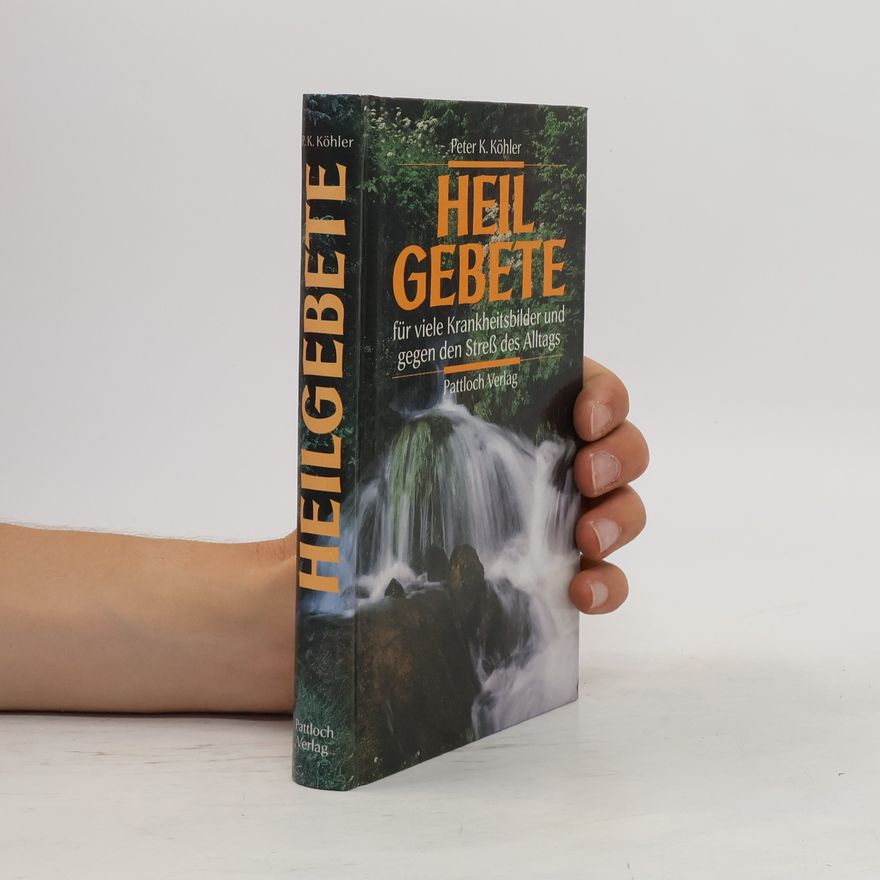 Peter K. Köhler Heilgebete für viele Krankheitsbilder und gegen den Stress des Alltags