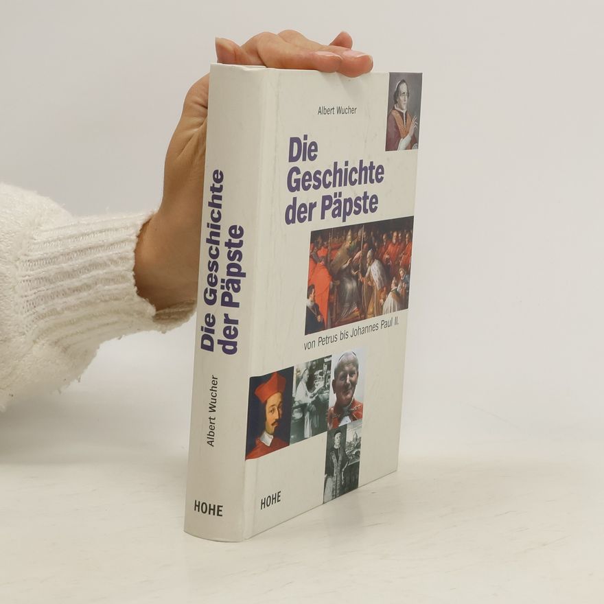 Albert Wucher Die Geschichte der Päpste. Von Petrus bis Johannes Paul II.