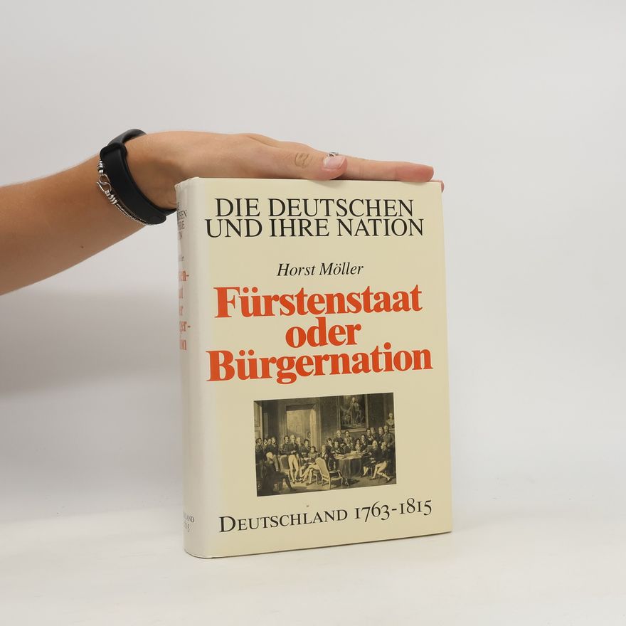 Horst Möller Fürstenstaat oder Bürgernation : Deutschland 1763-1815