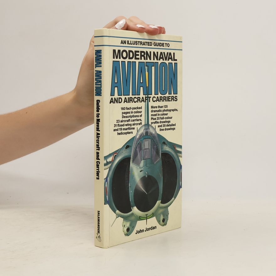 John Jordan An Illustrated Guide to Modern Naval Aviation and Aircraft Carriers