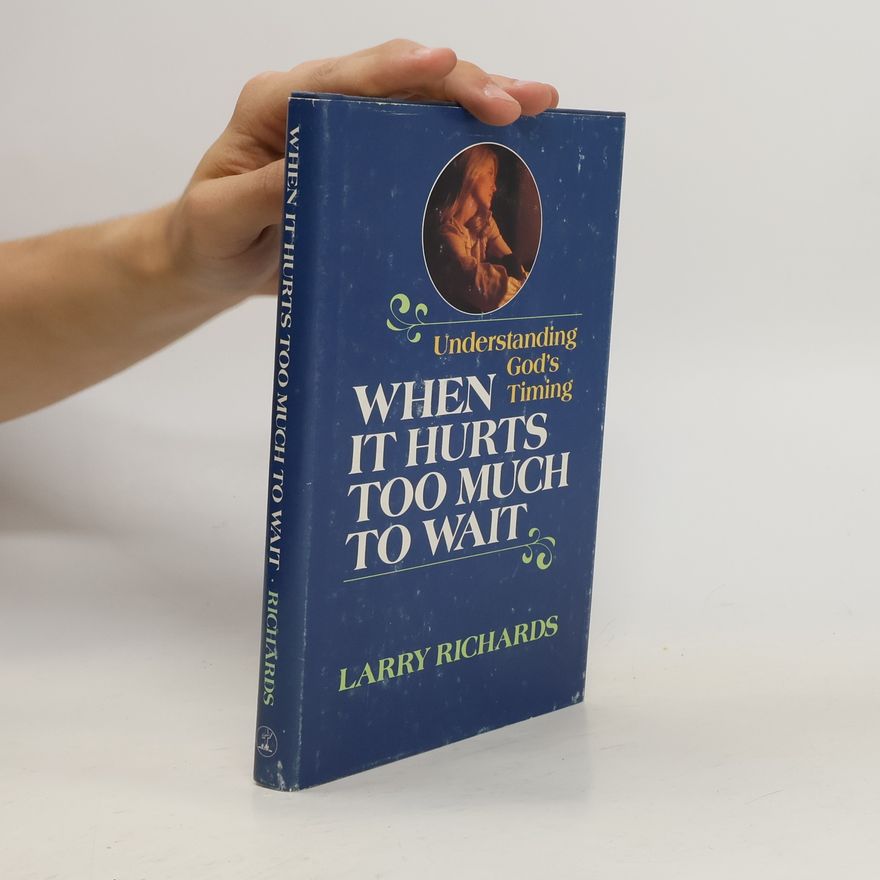 Lawrence O. Richards When It Hurts Too Much to Wait