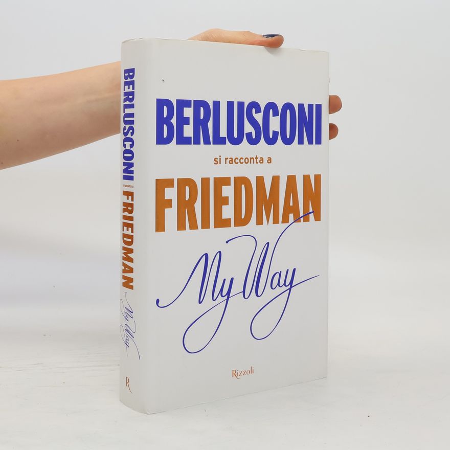Alan Friedman My way. Berlusconi si racconta a Friedman