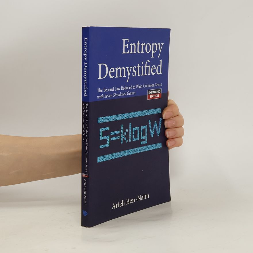 Arieh Ben-Naim Entropy Demystified: The Second Law Reduced To Plain Common Sense (Revised Edition)