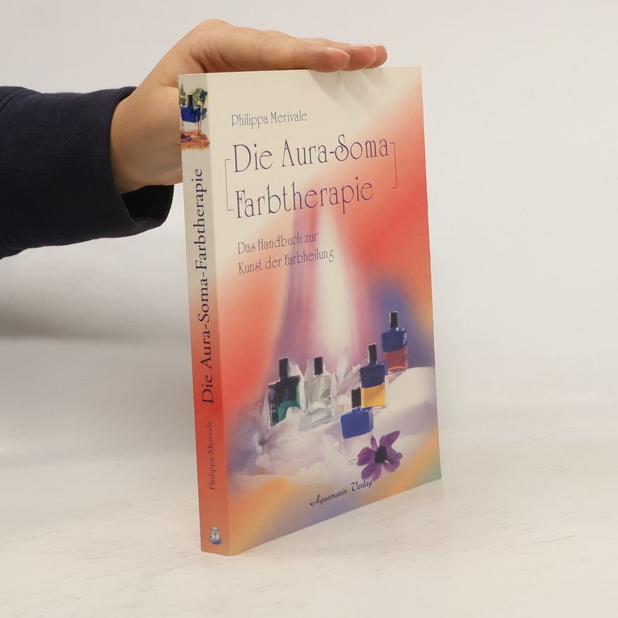 Philippa Merivale Die Aura-Soma-Farbtherapie