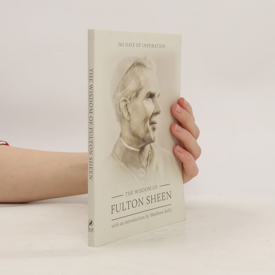 Fulton J. Fulton John Sheen The Wisdom of Fulton Sheen: 365 Days of Inspiration