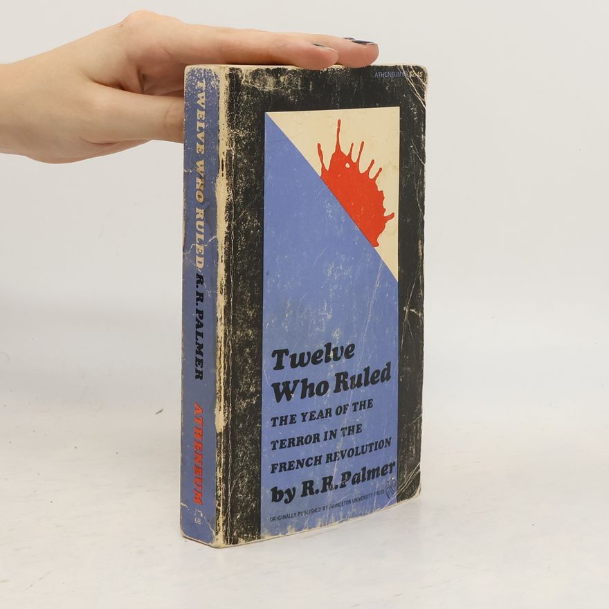 R. R. Palmer Twelve Who Ruled: The Year of the Terror in the French Revolution