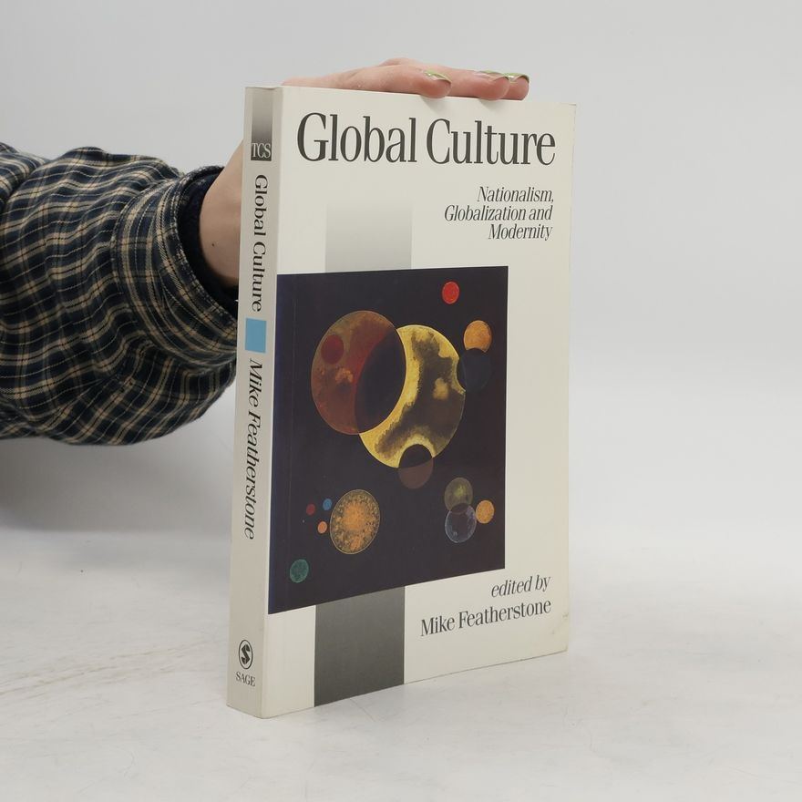 Mike Featherstone Global culture: nationalism, globalization, and modernity
