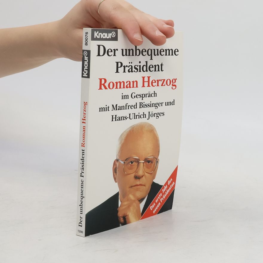 Roman Herzog Der unbequeme Präsident Roman Herzog im Gespräch mit Manfred Bissinger und Hans-Ulrich Jörges