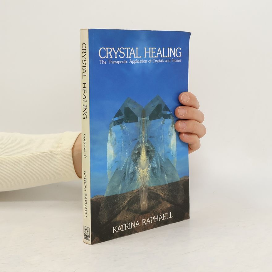 Katrina Raphaell Crystal healing : applying the therapeutic properties of crystals and stones. Vol. 2