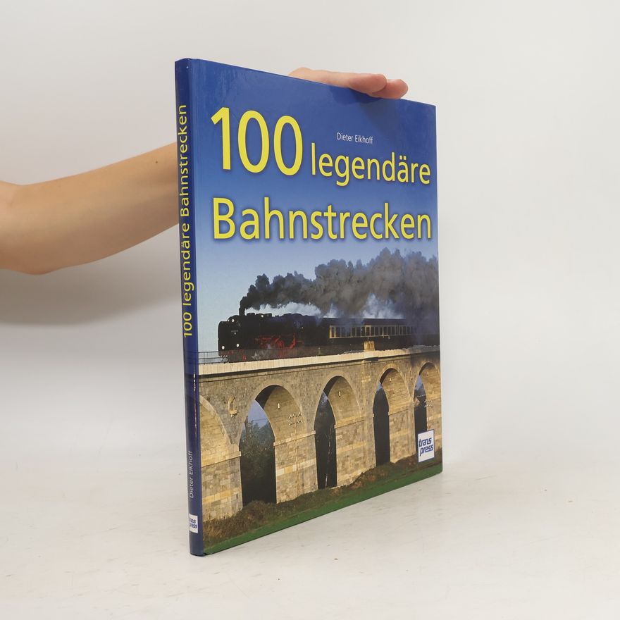 Dieter Eikhoff 100 legendäre Bahnstrecken